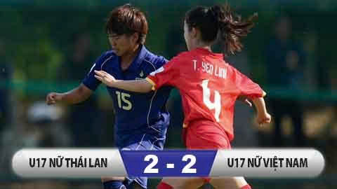 Kết quả U17 nữ Thái Lan 2-2 U17 nữ Việt Nam: Rượt đuổi nghẹt thở 